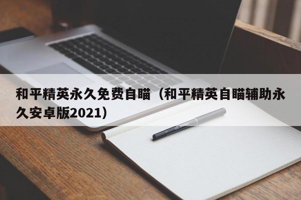 和平精英永久免费自瞄（和平精英自瞄辅助永久安卓版2021）